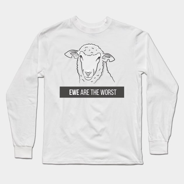 Ewe Are the Worst Long Sleeve T-Shirt by slugbunny